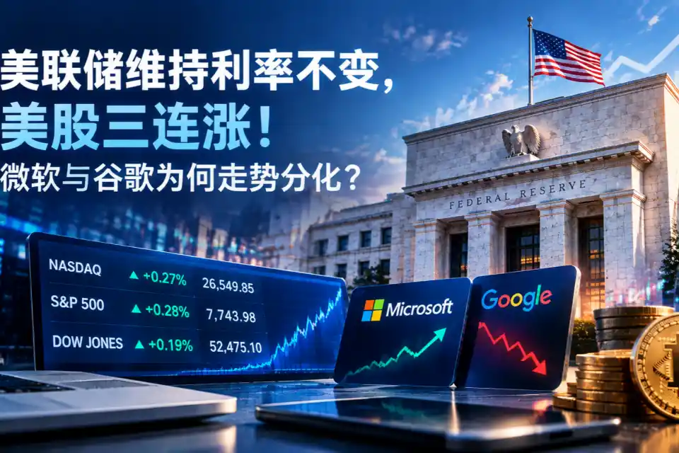 美联储维持利率不变,美股三连涨!微软与谷歌为何走势分化?